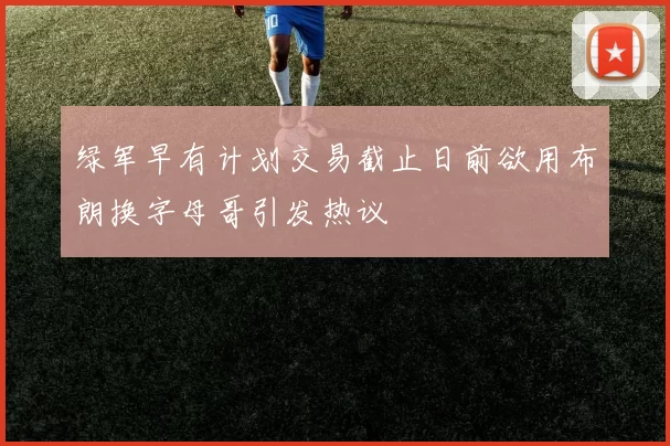 绿军早有计划交易截止日前欲用布朗换字母哥引发热议